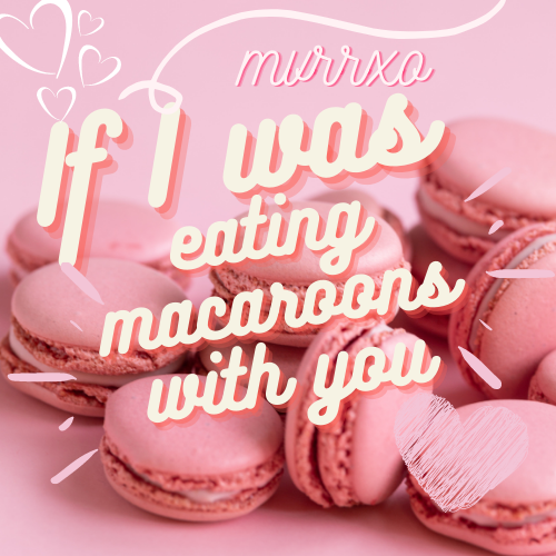 If I was eating macaroons with you…